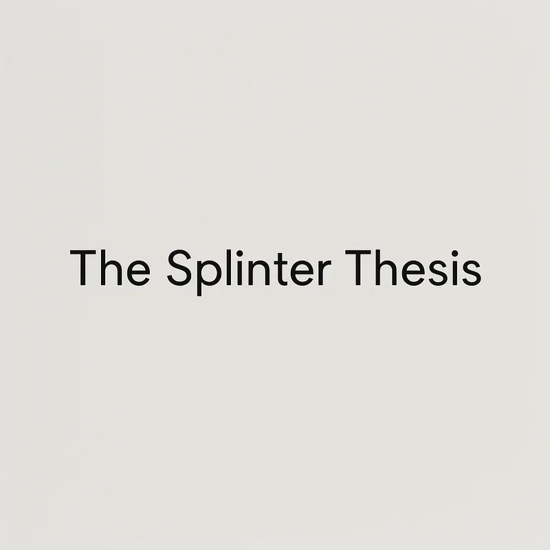The Splinter Thesis Banner - A sleek, minimalistic banner with a modern design. The background is a solid, muted color such as soft grey or white. The text "The Splinter Thesis" is centered in a clean, sans-serif font, possibly in black or dark grey. The overall look is elegant and uncluttered, with ample white space to maintain a modern aesthetic. - AI image generated with GPT Image